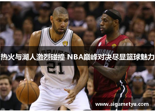 热火与湖人激烈碰撞 NBA巅峰对决尽显篮球魅力